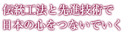 伝統工法と先進技術で日本の心をつないでいく